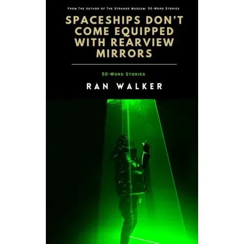Spaceships Don't Come Equipped With Rearview Mirrors: 50-Word Stories