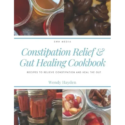 Constipation Relief & Gut Healing Cookbook: Recipes to relieve constipation and heal the gut