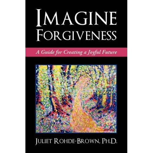 Imagine Forgiveness: A Guide for Creating a Joyful Future