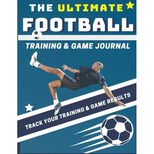 The Ultimate Football Training and Game Journal: Record and Track Your Training Game and Season Performance: Perfect for Kids and Teen's: 8.5 x 11-inc