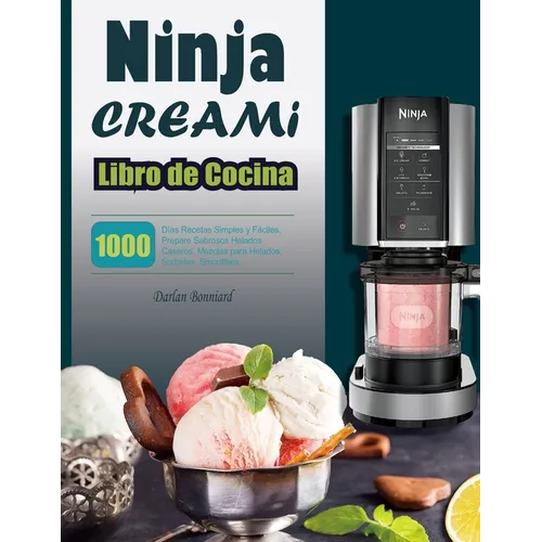 Libro de Cocina Ninja CREAMI: 1000 Días Recetas Simples y Fáciles, Prepare Sabrosos Helados Caseros, Mezclas para Helados, Sorbetes, Smoothies.