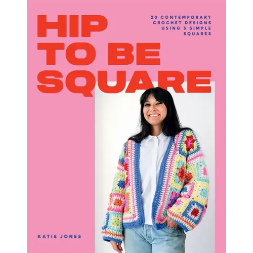 Hip to Be Square: 20 Contemporary Crochet Designs Using 5 Simple Squares