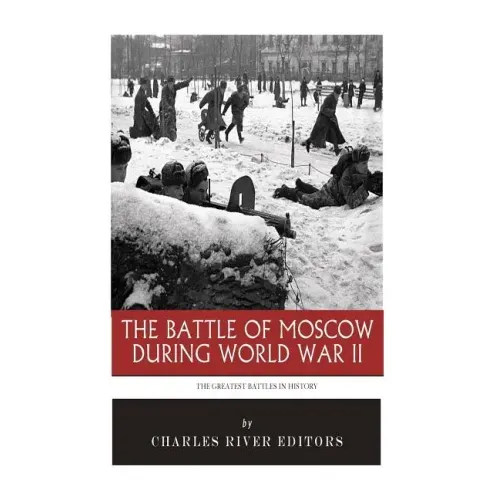 The Greatest Battles in History: The Battle of Moscow During World War II