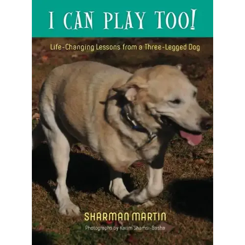I Can Play Too! Life-Changing Lessons from a Three-Legged Dog