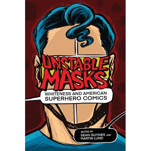 Unstable Masks: Whiteness and American Superhero Comics
