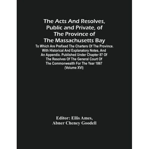 The Acts And Resolves, Public And Private, Of The Province Of The Massachusetts Bay: To Which Are Prefixed The Charters Of The Province. With Historic