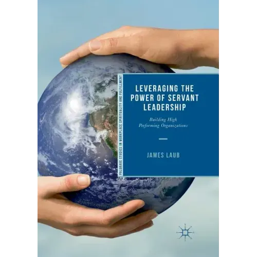 Leveraging the Power of Servant Leadership: Building High Performing Organizations