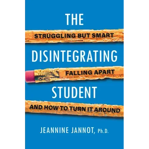 The Disintegrating Student: Struggling But Smart, Falling Apart, and How to Turn It Around