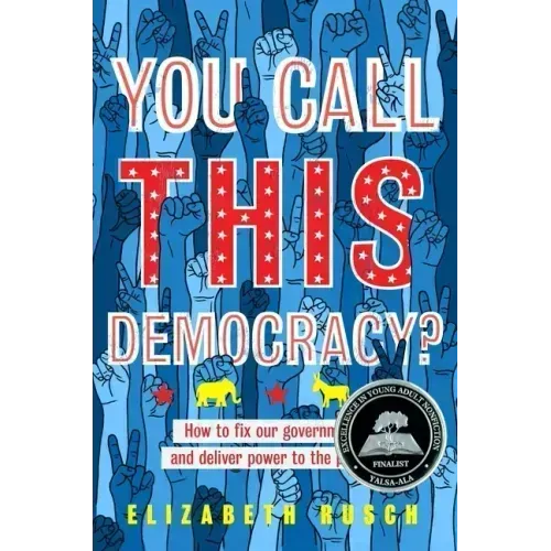 You Call This Democracy?: How to Fix Our Government and Deliver Power to the People