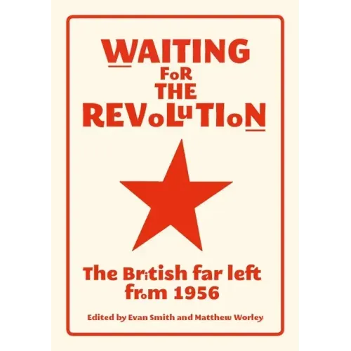 Waiting for the revolution: The British far left from 1956