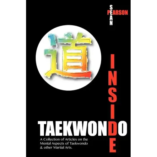 Inside Taekwondo: A Collection of Articles on the Mental Aspects of Taekwondo & other Martial Arts
