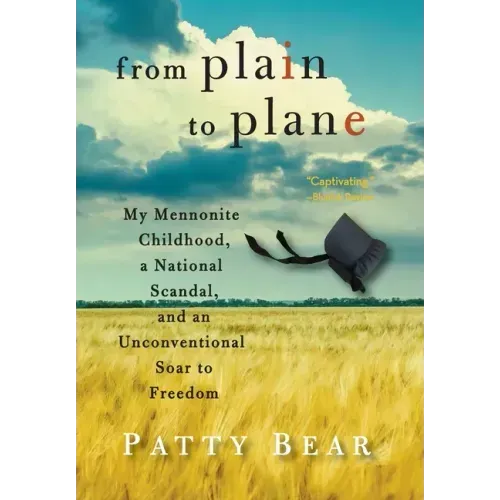 From Plain to Plane: My Mennonite Childhood, a National Scandal, and an Unconventional Soar to Freedom