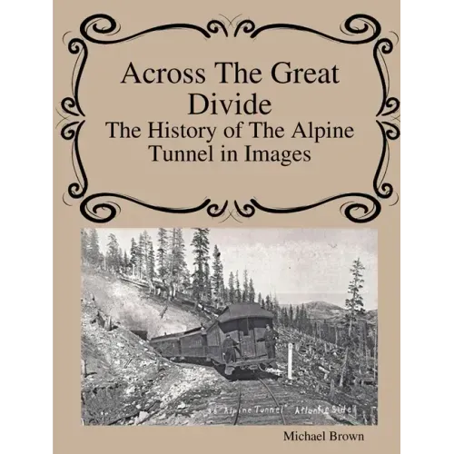 Across The Great Divide The History of Alpine Tunnel In Images