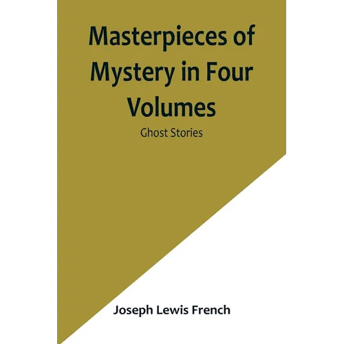 Masterpieces of Mystery in Four Volumes: Ghost Stories