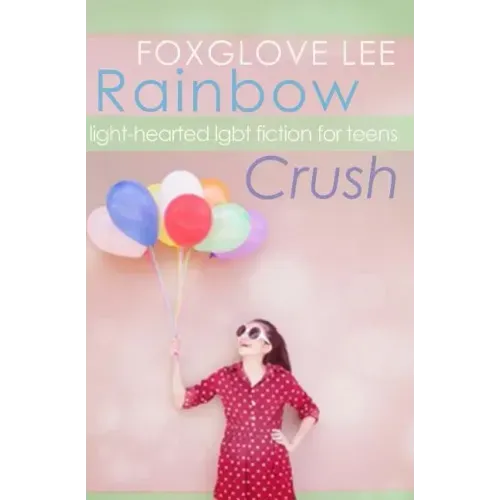 Rainbow Crush: Light-Hearted LGBT Fiction for Teens