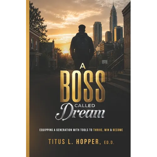 A Boss Called Dream: Equipping a Generation with Tools to Thrive, Win & Become