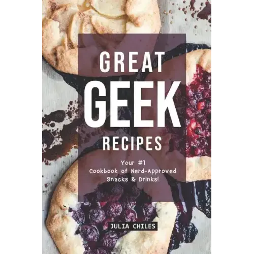 Great Geek Recipes: Your #1 Cookbook of Nerd-Approved Snacks Drinks!