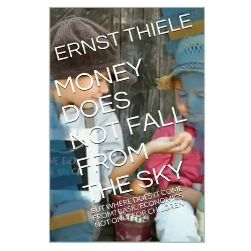 Money Does Not Fall From the Sky: Basic Economics not only for Children