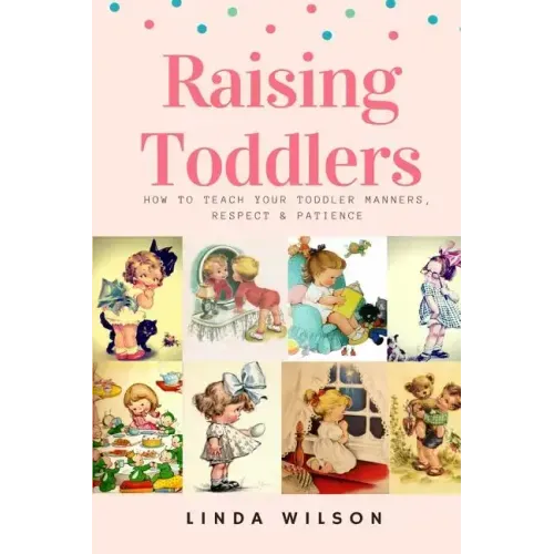 Raising Toddlers: How to Teach Your Toddler Manners, Respect & Patience