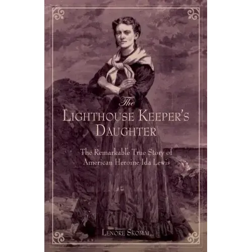 Lighthouse Keeper's Daughter: The Remarkable True Story Of American Heroine Ida Lewis