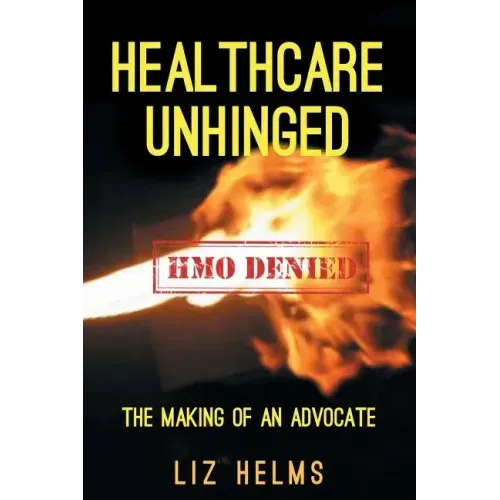 Healthcare Unhinged: The Making of an Advocate