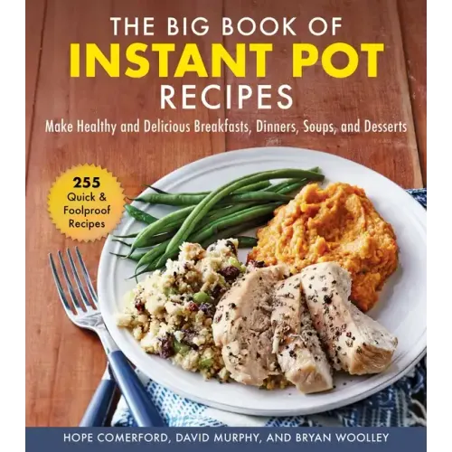 The Big Book of Instant Pot Recipes: Make Healthy and Delicious Breakfasts, Dinners, Soups, and Desserts