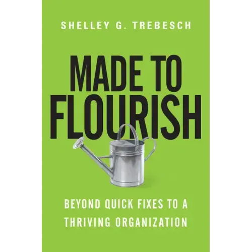 Made to Flourish: Beyond Quick Fixes to a Thriving Organization