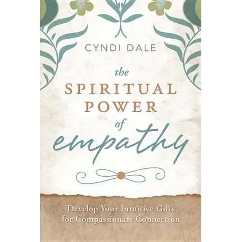 The Spiritual Power of Empathy: Develop Your Intuitive Gifts for Compassionate Connection