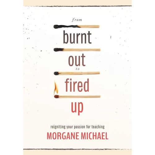From Burnt Out to Fired Up: Reigniting Your Passion for Teaching