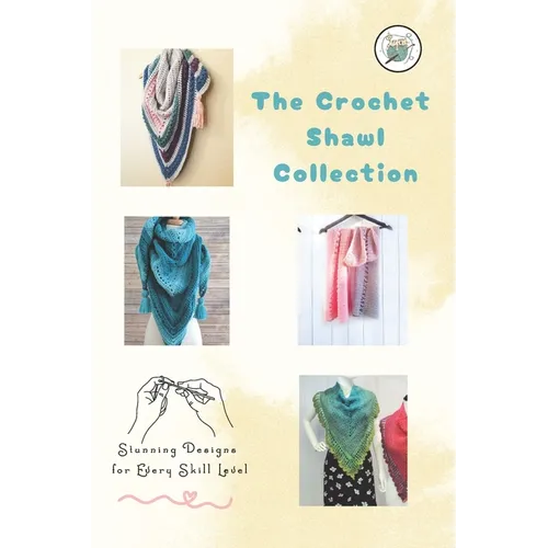 The Crochet Shawl Collection: Stunning Designs for Every Skill Level: Step to Step Guide to Crochet Shawls Patterns