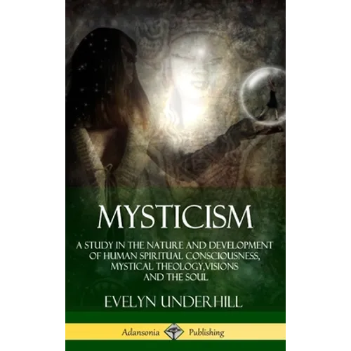 Mysticism: A Study in the Nature and Development of Human Spiritual Consciousness, Mystical Theology, Visions and the Soul (12th, Revised Edition - Ha