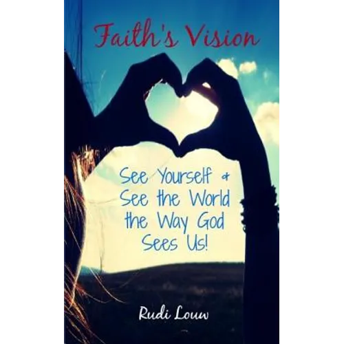 Faith's Vision: See Yourself & See the World the Way God Sees Us!