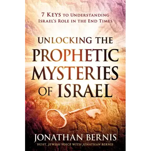 Unlocking the Prophetic Mysteries of Israel: 7 Keys to Understanding Israel's Role in the End-Times