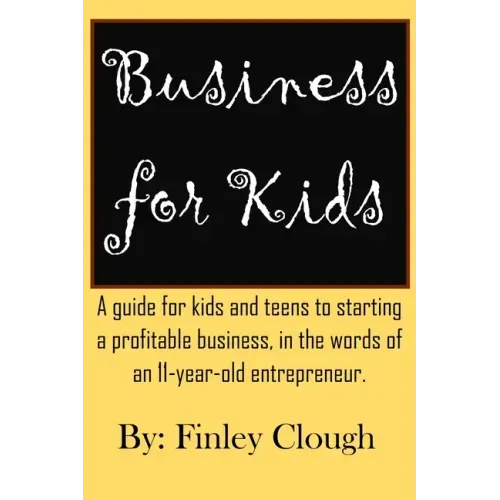 Business for Kids: A guide for kids and teens to starting a profitable business, in the words of an 11 year old entrepreneur.