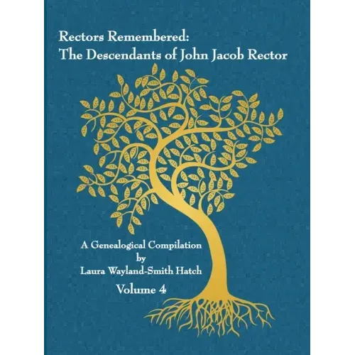 Rectors Remembered: The Descendants of John Jacob Rector Volume 4