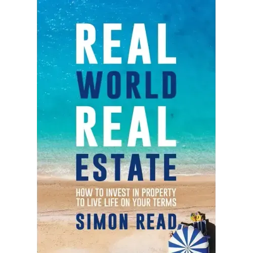 Real World Real Estate: How to invest in property to live life on your terms