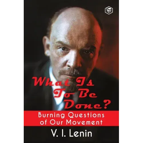 What Is to Be Done? (Burning Questions of Our Movement)