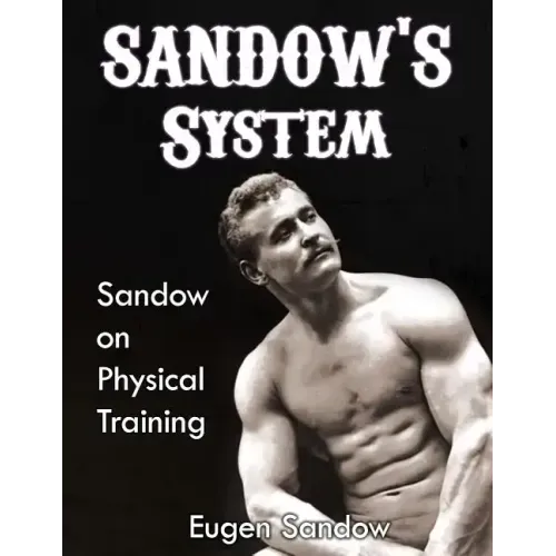 SANDOW'S System: Sandow on Physical Training (ORIGINAL 1894 VERSION, RESTORED)