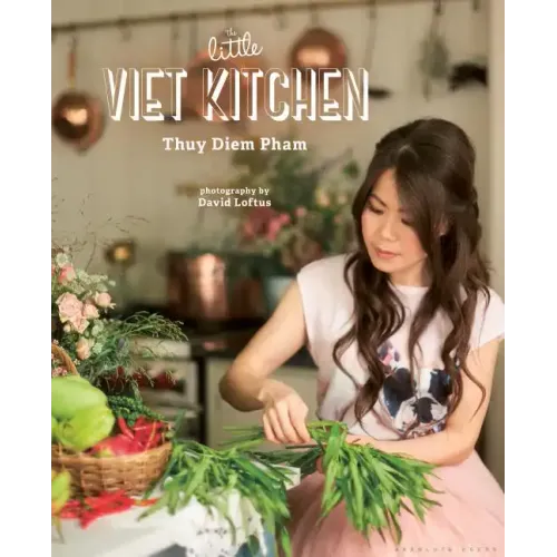 The Little Viet Kitchen: Over 100 Authentic and Delicious Vietnamese Recipes