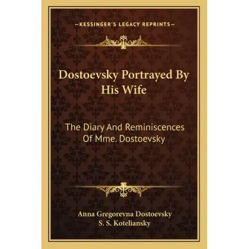 Dostoevsky Portrayed by His Wife: The Diary and Reminiscences of Mme. Dostoevsky
