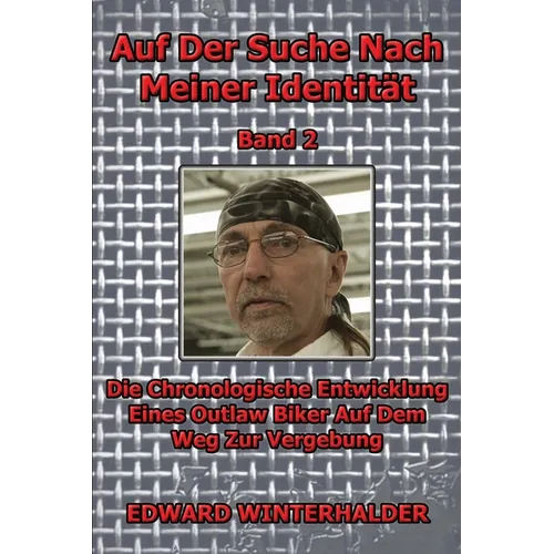Auf Der Suche Nach Meiner Identität (Band 2): Die Chronologische Entwicklung Eines Outlaw Biker Auf Dem Weg Zur Vergebung