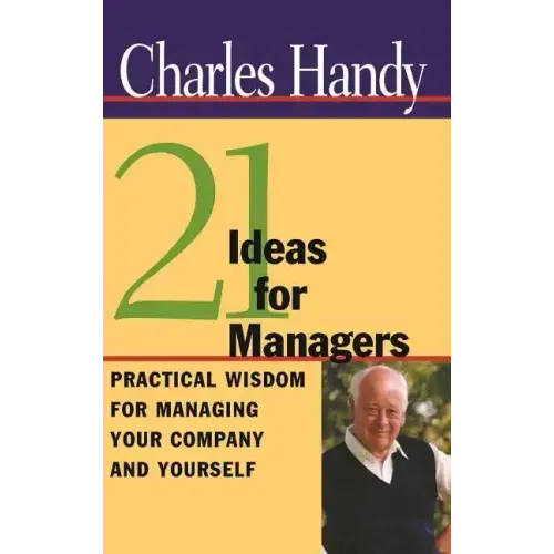 21 Ideas for Managers: Practical Wisdom for Managing Your Company and Yourself