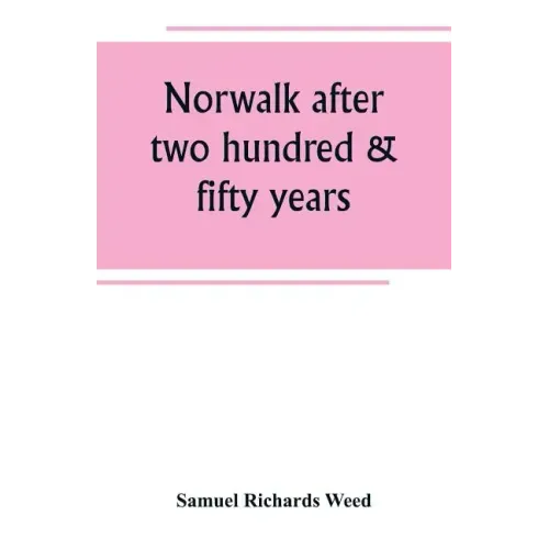 Norwalk after two hundred & fifty years, an account of the celebration of the 250th anniversary of the charter of the town, 1651--September 11th--1901