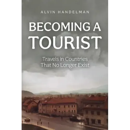 Becoming a Tourist: Travels in Countries That No Longer Exist