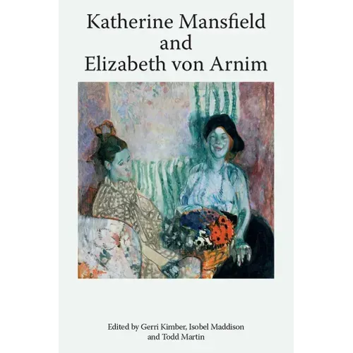Katherine Mansfield and Elizabeth Von Arnim