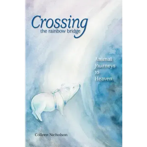 Crossing the Rainbow Bridge: Animal Journeys to Heaven