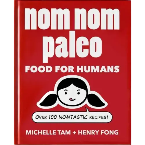 Nom Nom Paleo: Food for Humans Volume 1