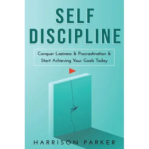 Self-Discipline: Conquer Laziness & Procrastination & Start Achieving Your Goals Today.