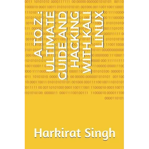 A to Z: Ultimate Guide and Hacking With Kali Linux: ONLY THING YOU NEED FOR KALI LINUX