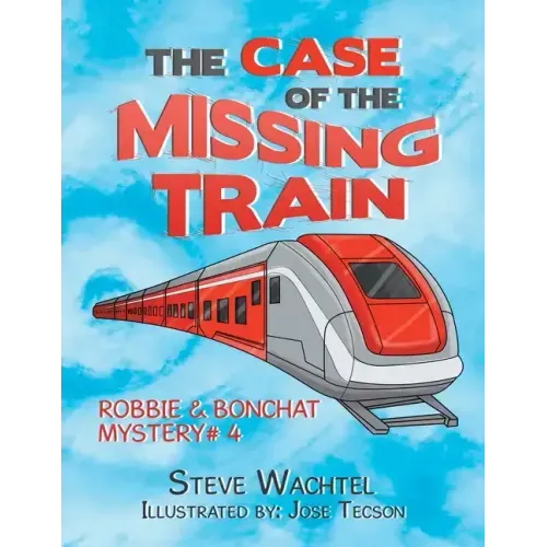 The Case of the Missing Train: Robbie & Bonchat Mystery# 4